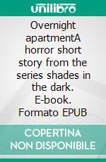 Overnight apartmentA horror short story from the series shades in the dark. E-book. Formato EPUB ebook