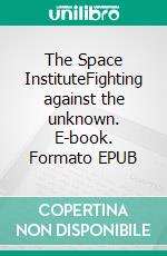 The Space InstituteFighting against the unknown. E-book. Formato EPUB ebook