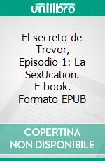 El secreto de Trevor, Episodio 1: La SexUcation. E-book. Formato EPUB ebook di L. Sherman