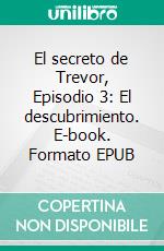 El secreto de Trevor, Episodio 3: El descubrimiento. E-book. Formato EPUB ebook di L. Sherman