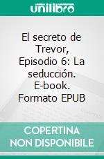 El secreto de Trevor, Episodio 6: La seducción. E-book. Formato EPUB ebook di L. Sherman