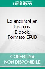 Lo encontré en tus ojos. E-book. Formato EPUB ebook