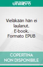 Vieläkään hän ei laulanut. E-book. Formato EPUB ebook di Susanne Fellbrink