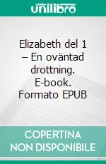 Elizabeth del 1 – En oväntad drottning. E-book. Formato EPUB ebook