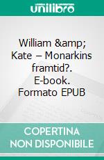 William &amp; Kate – Monarkins framtid?. E-book. Formato EPUB ebook