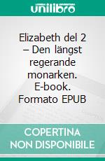 Elizabeth del 2 – Den längst regerande monarken. E-book. Formato EPUB ebook