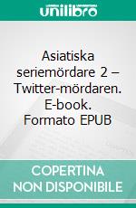 Asiatiska seriemördare 2 – Twitter-mördaren. E-book. Formato EPUB ebook