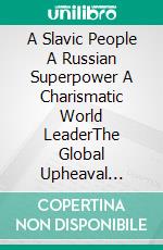 A Slavic People A Russian Superpower A Charismatic World LeaderThe Global Upheaval Trilogy. E-book. Formato EPUB ebook di Goeran B Johansson