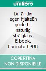 Du är din egen hjälteEn guide till naturlig strålglans. E-book. Formato EPUB ebook