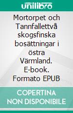 Mortorpet och Tannfallettvå skogsfinska bosättningar i östra Värmland. E-book. Formato EPUB ebook di Torgny Låås