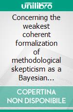 Concerning the weakest coherent formalization of methodological skepticism as a Bayesian updater. E-book. Formato EPUB ebook