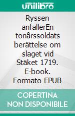 Ryssen anfallerEn tonårssoldats berättelse om slaget vid Stäket 1719. E-book. Formato EPUB ebook di Frank Lindblad