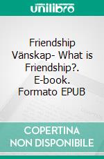 Friendship Vänskap- What is Friendship?. E-book. Formato EPUB ebook di Linus van der Caukies