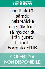 Handbok för sårade helareÄlska dig själv först så hjälper du från ljuset. E-book. Formato EPUB ebook