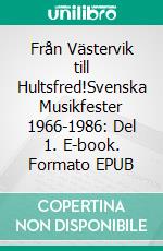 Från Västervik till Hultsfred!Svenska Musikfester 1966-1986: Del 1. E-book. Formato EPUB