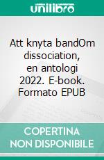 Att knyta bandOm dissociation, en antologi 2022. E-book. Formato EPUB ebook