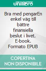 Bra med pengarEn enkel väg till bättre finansiella beslut i livet. E-book. Formato EPUB ebook