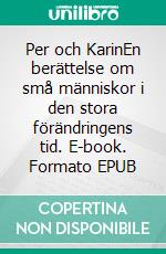 Per och KarinEn berättelse om små människor i den stora förändringens tid. E-book. Formato EPUB ebook