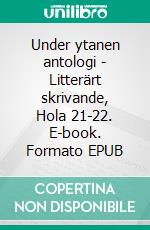 Under ytanen antologi - Litterärt skrivande, Hola 21-22. E-book. Formato EPUB ebook di Hola Folkhögskola