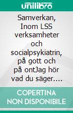 Samverkan, Inom LSS verksamheter och socialpsykiatrin, på gott och på ontJag hör vad du säger. E-book. Formato EPUB ebook di Mary Elisa Kinlund