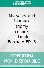 My scary and fantastic tripMy culture. E-book. Formato EPUB ebook