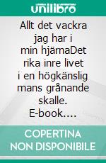 Allt det vackra jag har i min hjärnaDet rika inre livet i en högkänslig mans grånande skalle. E-book. Formato EPUB ebook