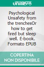 Psychological Unsafety from the trenchesOr how to get fired but sleep well. E-book. Formato EPUB ebook di Ove Holmberg