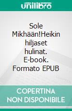 Sole Mikhään!Heikin hiljaset hulinat. E-book. Formato EPUB ebook