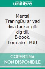 Mental TräningDu är vad dina tankar gör dig till. E-book. Formato EPUB ebook