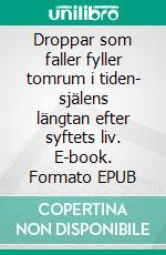 Droppar som faller fyller tomrum i tiden- själens längtan efter syftets liv. E-book. Formato EPUB ebook di Katarina Andersson