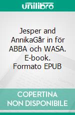 Jesper and AnnikaGår in för ABBA och WASA. E-book. Formato EPUB ebook di Jan Arvastson