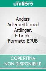 Anders Adlerberth med Ättlingar. E-book. Formato EPUB ebook di Bernt Adlerberth