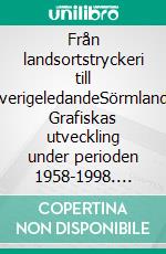 Från landsortstryckeri till sverigeledandeSörmlands Grafiskas utveckling under perioden 1958-1998. E-book. Formato EPUB ebook di Ulf Persson