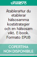 ÄtableraHur du etablerar hälsosamma koststrategier och en hälsosam vikt. E-book. Formato EPUB ebook di Martin Larsson