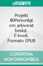 Projekt 80Personligt om arkiverat beslut. E-book. Formato EPUB ebook di Jari Markkanen