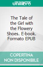 The Tale of the Girl with the Flowery Shoes. E-book. Formato EPUB ebook