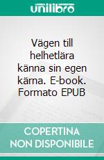 Vägen till helhetlära känna sin egen kärna. E-book. Formato EPUB ebook