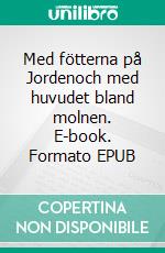 Med fötterna på Jordenoch med huvudet bland molnen. E-book. Formato EPUB