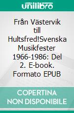 Från Västervik till Hultsfred!Svenska Musikfester 1966-1986: Del 2. E-book. Formato EPUB ebook di Roger Skoog