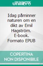 Idag påminner naturen om en dikt av Emil Hagström. E-book. Formato EPUB ebook