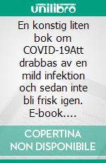 En konstig liten bok om COVID-19Att drabbas av en mild infektion och sedan inte bli frisk igen. E-book. Formato EPUB ebook