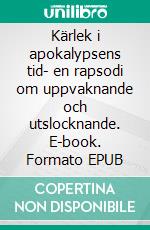 Kärlek i apokalypsens tid- en rapsodi om uppvaknande och utslocknande. E-book. Formato EPUB ebook di Niklas Aurgrunn