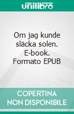 Om jag kunde släcka solen. E-book. Formato EPUB ebook