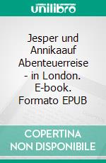 Jesper und Annikaauf Abenteuerreise - in London. E-book. Formato EPUB ebook