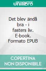 Det blev ändå bra - i fasters liv. E-book. Formato EPUB ebook