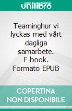 Teaminghur vi lyckas med vårt dagliga samarbete. E-book. Formato EPUB