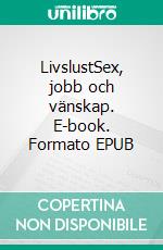 LivslustSex, jobb och vänskap. E-book. Formato EPUB ebook di Jari Markkanen