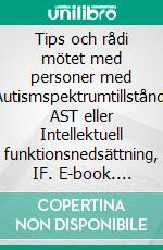 Tips och rådi mötet med personer med Autismspektrumtillstånd, AST eller Intellektuell funktionsnedsättning, IF. E-book. Formato EPUB ebook di Mary Elisa Kinlund