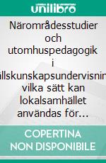 Närområdesstudier och utomhuspedagogik i samhällskunskapsundervisningenPå vilka sätt kan lokalsamhället användas för årskurs fyra till sex?. E-book. Formato EPUB ebook