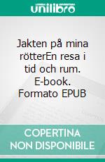 Jakten på mina rötterEn resa i tid och rum. E-book. Formato EPUB ebook